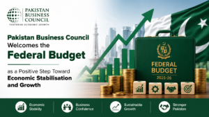 Pakistan Business Council Welcomes the Federal Budget as a Positive Step Toward Economic Stabilisationand Growth